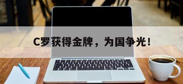 开云web网站-C罗获得金牌，为国争光！
