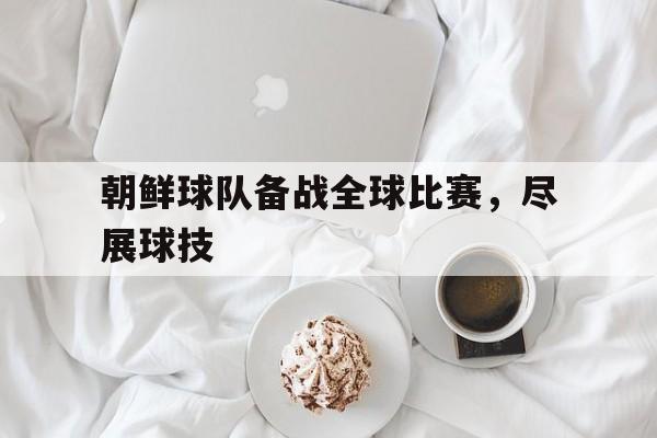 朝鲜球队备战全球比赛，尽展球技